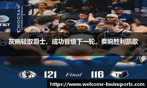 灰熊轻取爵士，成功晋级下一轮，奏响胜利凯歌